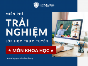 KHÁM PHÁ LỚP HỌC TRẢI NGHIỆM MIỄN PHÍ MÔN KHOA HỌC CỦA IVY GLOBAL SCHOOL