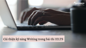 IvyPrep Du học: Cải thiện kỹ năng Writing trong bài thi IELTS